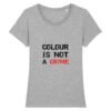 T-shirt Femme 100% Coton BIO - Colour Is not a Crime