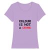 T-shirt Femme 100% Coton BIO - Colour Is not a Crime