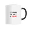 Mug céramique - Colour Is not a Crime