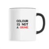 Mug céramique - Colour Is not a Crime