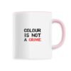 Mug céramique - Colour Is not a Crime
