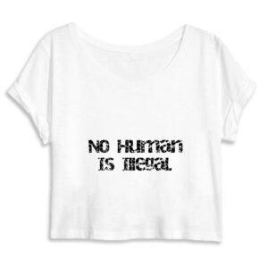 Crop Top Femme 100% Coton BIO - No Human Is Illegal