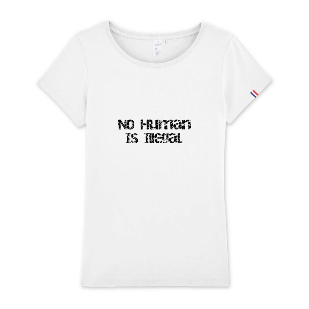 T-shirt Femme Made in France 100% Coton BIO - No Human Is Illegal