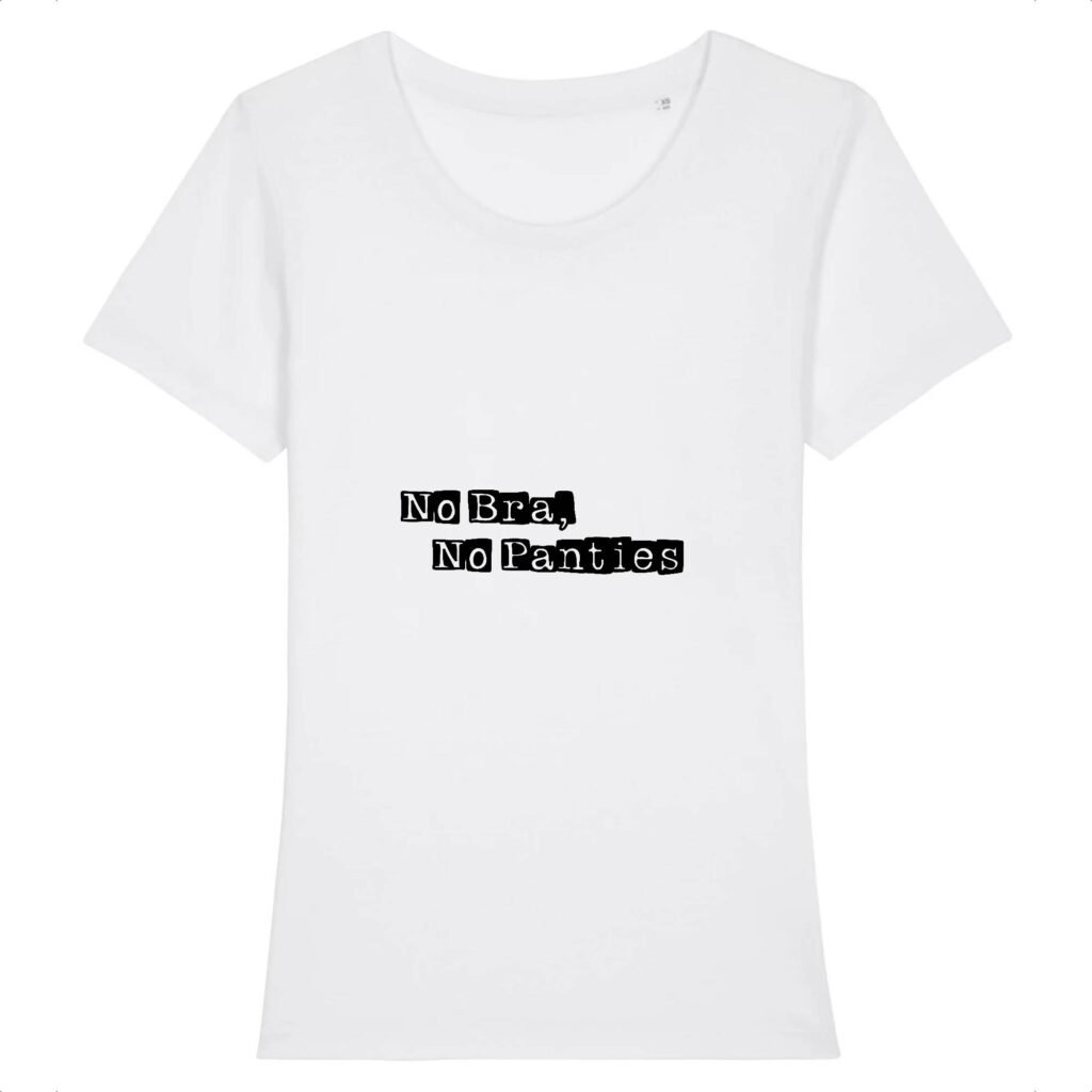 T-shirt Femme 100% Coton BIO - No Bra, No Panties
