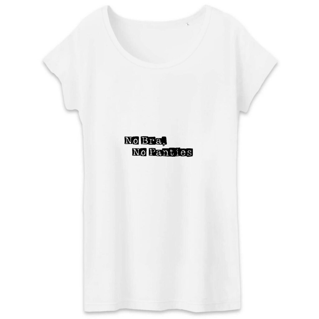 T-shirt Femme 100% Coton BIO - No Bra, No Panties