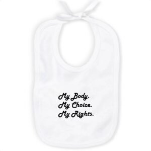 Bavoir 100% Coton Bio - My body, My choice, My Rights.
