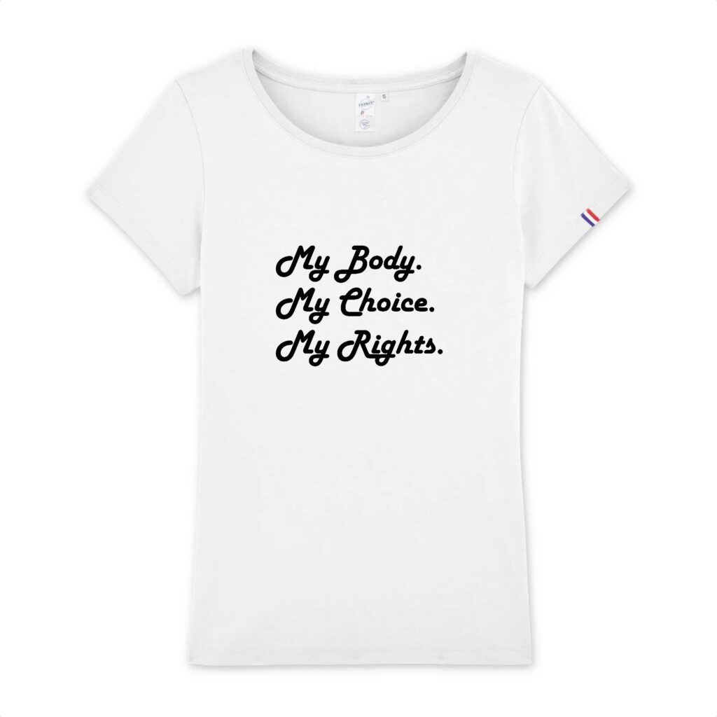 T-shirt Femme Made in France 100% Coton BIO - My body, My choice, My Rights.