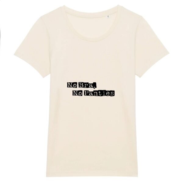 T-shirt Femme 100% Coton BIO - No Bra, No Panties