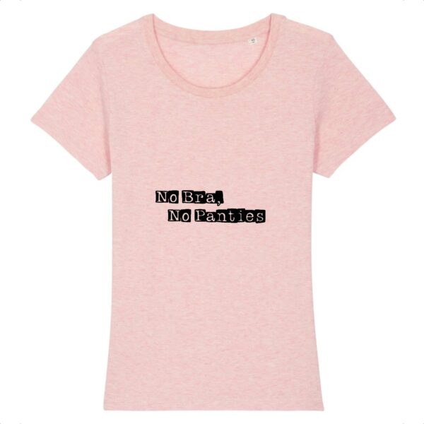 T-shirt Femme 100% Coton BIO - No Bra, No Panties